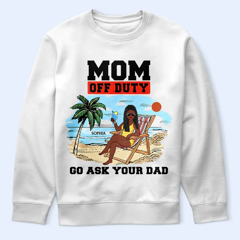 Mom Off Duty Go Ask Your Dad - Personalized T Shirt