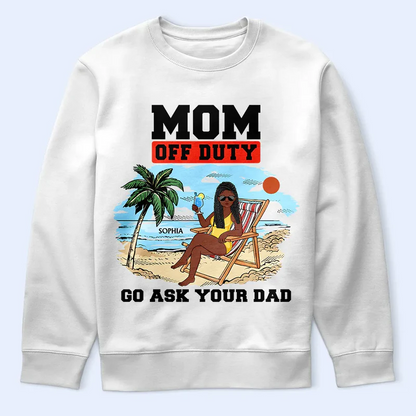 Mom Off Duty Go Ask Your Dad - Personalized T Shirt
