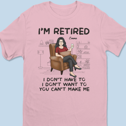 I'm Retired, You Can't Make Me - Personalized Custom Unisex T-shirt, Hoodie, Sweatshirt - Appreciation, Retirement Gift For Coworkers, Work Friends, Colleagues