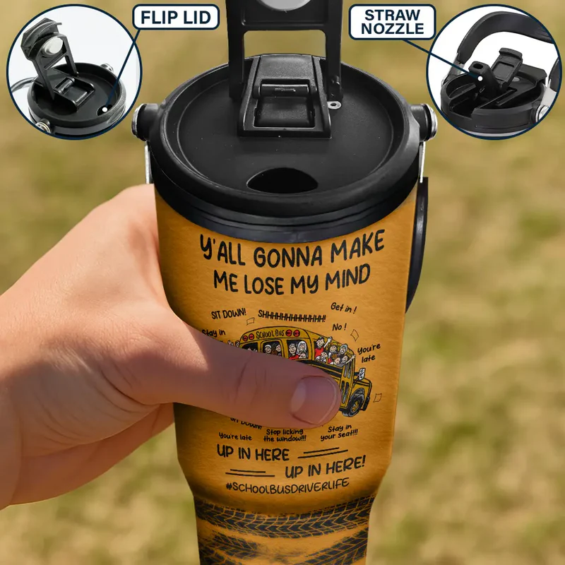 Y'all Gonna Make Me Lose My Mind - Personalized 30oz Tumbler With Handle