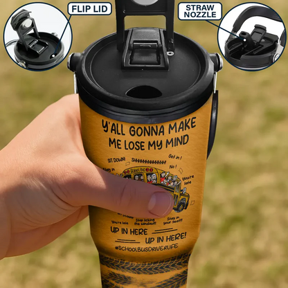 Y'all Gonna Make Me Lose My Mind - Personalized 30oz Tumbler With Handle