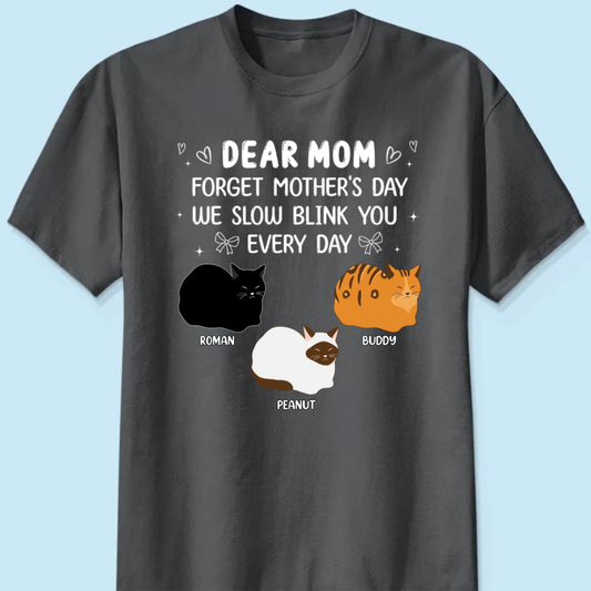Forget Mother's Day I Slow Blink You Every Day Personalized Shirt, Funny Mother's Day, Birthday Gift for Cat Moms