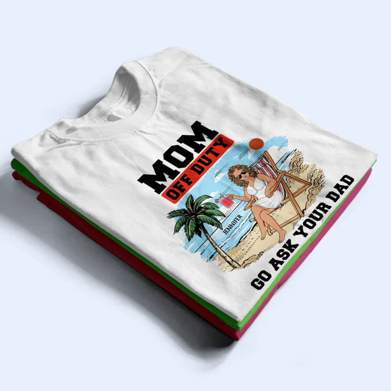 Mom Off Duty Go Ask Your Dad - Personalized T Shirt