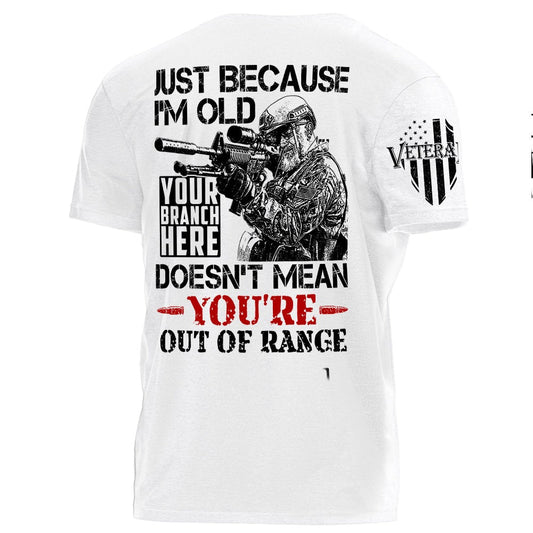 Veteran - Just Because I'm Old Doesn't Mean You're Out Of Range - Personalized Unisex T - shirt - The Next Custom Gift