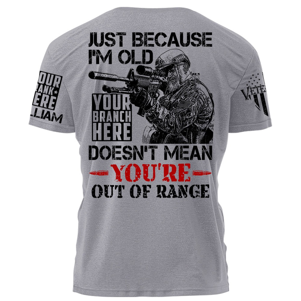 Veteran - Just Because I'm Old Doesn't Mean You're Out Of Range - Personalized Unisex T - shirt - The Next Custom Gift