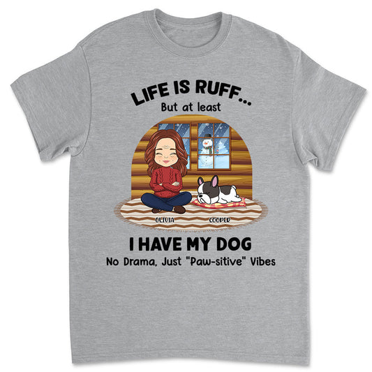 Life Is Ruff But I Have My Dogs - Personalized Custom Unisex T-shirt