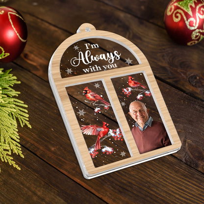 Always With You Lost Loved One Outside Window Cardinal Photo Inserted Memorial Keepsake Personalized 2-Layer Acrylic Ornament